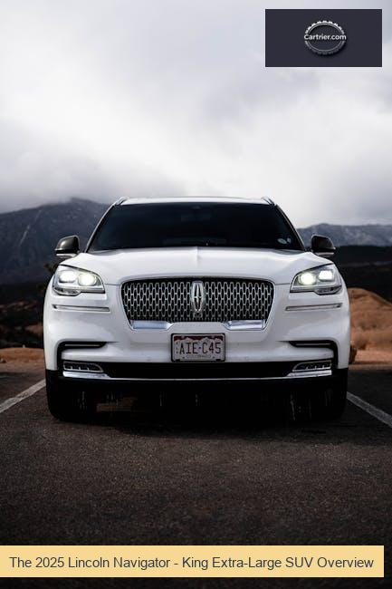 The 2025 Lincoln Navigator - King Extra-Large SUV Overview